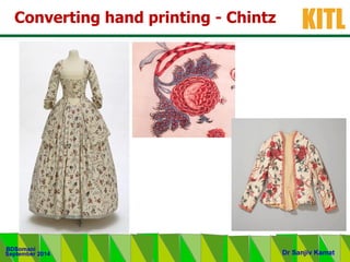 .
KITL
September 2014
BDSomani
Dr Sanjiv Kamat
Converting hand printing - Chintz
 