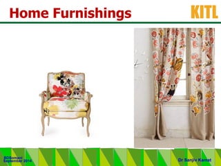 .
KITL
September 2014
BDSomani
Dr Sanjiv Kamat
Home Furnishings
 