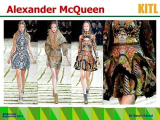 .
KITL
September 2014
BDSomani
Dr Sanjiv Kamat
Alexander McQueen
 
