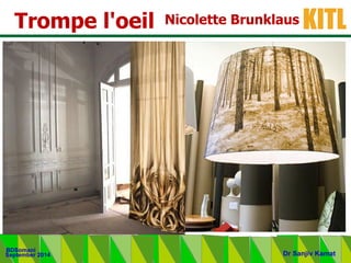 .
KITL
September 2014
BDSomani
Dr Sanjiv Kamat
Nicolette BrunklausTrompe l'oeil
 