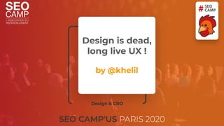 Design is dead,
long live UX !
by @khelil
Design & CRO
 