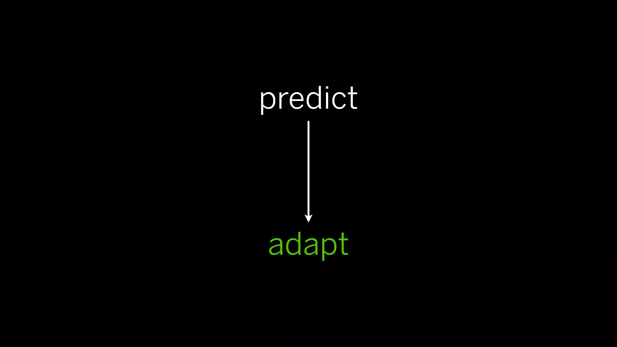 predict



adapt
 