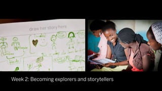 Week 2: Becoming explorers and storytellers
 