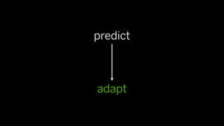 predict



adapt
 