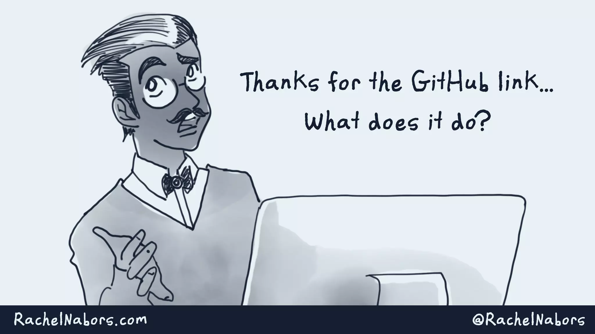 @RachelNaborsRachelNabors.com
Thanks for the GitHub link…
What does it do?
 