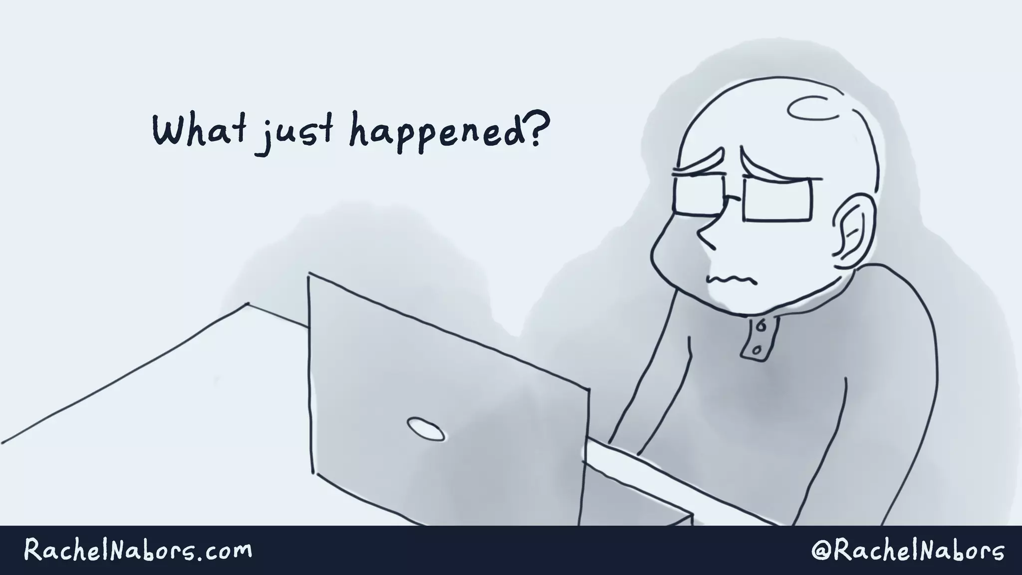 @RachelNaborsRachelNabors.com
What just happened?
 