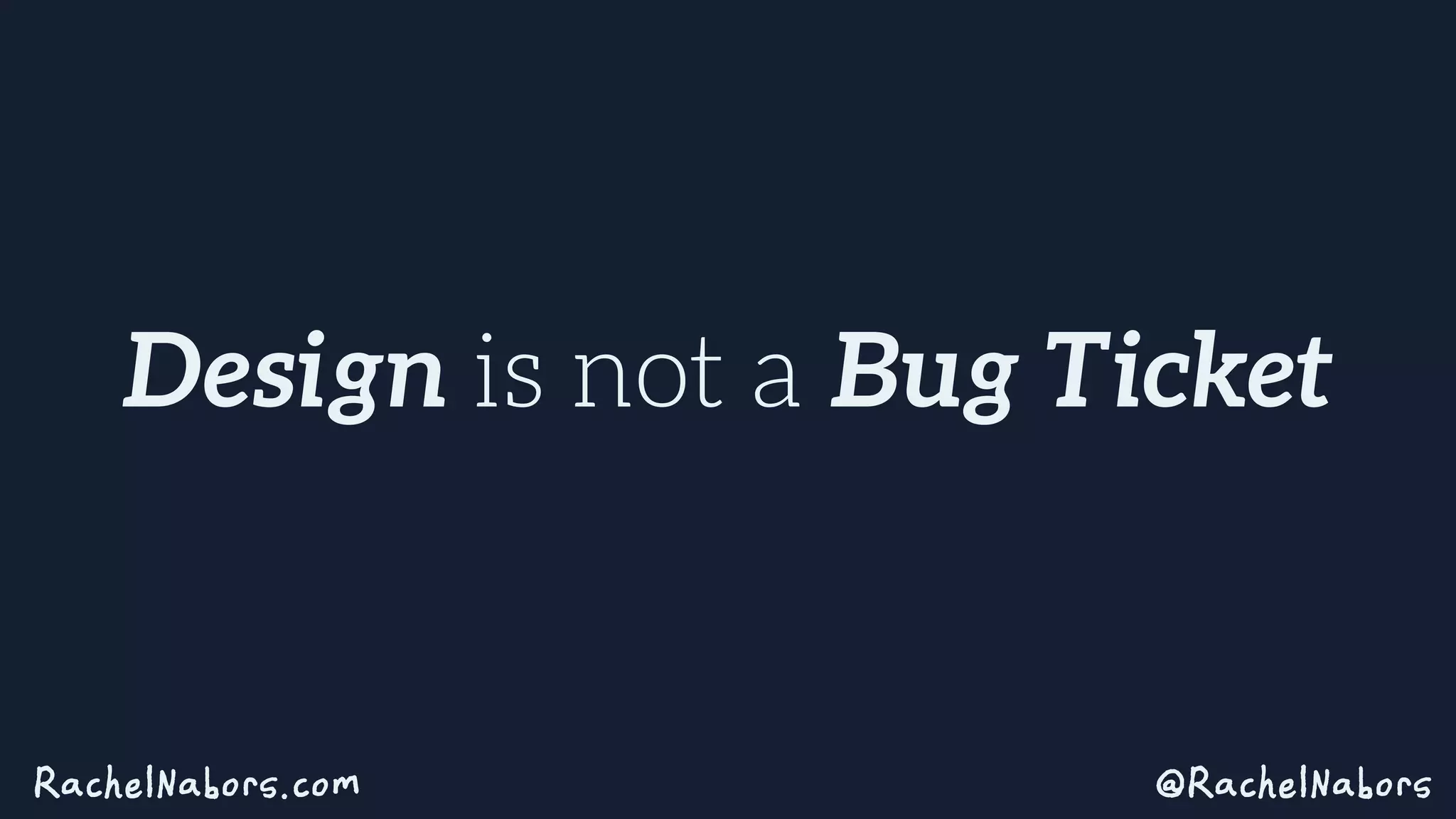 @RachelNaborsRachelNabors.com
Design is not a Bug Ticket
 