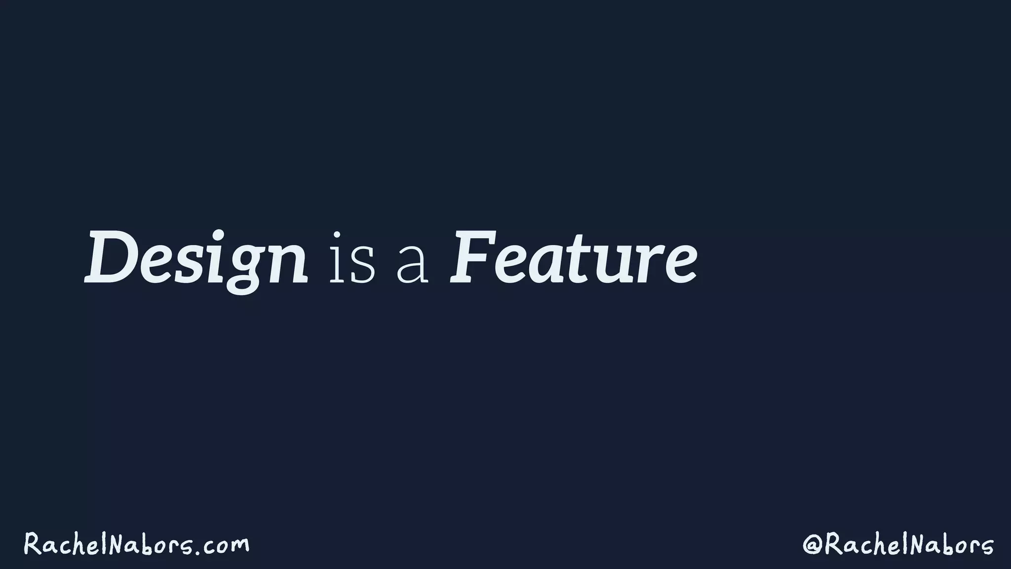 @RachelNaborsRachelNabors.com
Design is a FeatureDesign is a Feature
 