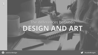 1
DESIGN AND ART
The diﬀerences between
uxd.to/design @ustinKnight
 