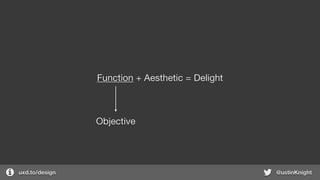 uxd.to/design @ustinKnight
Function + Aesthetic = Delight
Objective
 