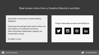 Real screen shots from a Creative Director’s portfolio
uxd.to/design @ustinKnight
 