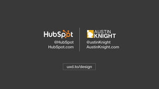 @ustinKnight
AustinKnight.com
uxd.to/design
@HubSpot
HubSpot.com
 