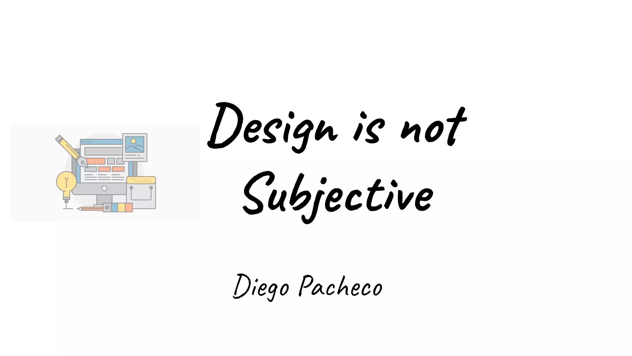Design is not
Subjective
Diego Pacheco