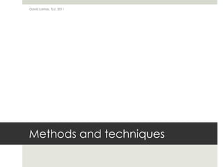Methods and techniquesDavid Lamas, TLU, 2011
