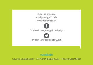 INA BECKER
GRAFIK-DESIGNERIN | AM KNAPPENBERG 31 | 44139 DORTMUND
Tel 0231 9098994
mail@designista.de
www.designista.de
facebook.com/designista.design
twitter.com/designistatweet
 