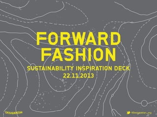 @Designistan_org 
forward 
fashion 
sustainability inspiration deck 
22.11.2013 
 