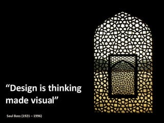 Saul Bass (1921 – 1996) “ Design is thinking made visual” ” 