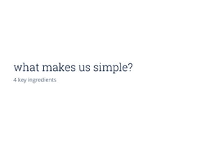 what makes us simple?
4 key ingredients
 