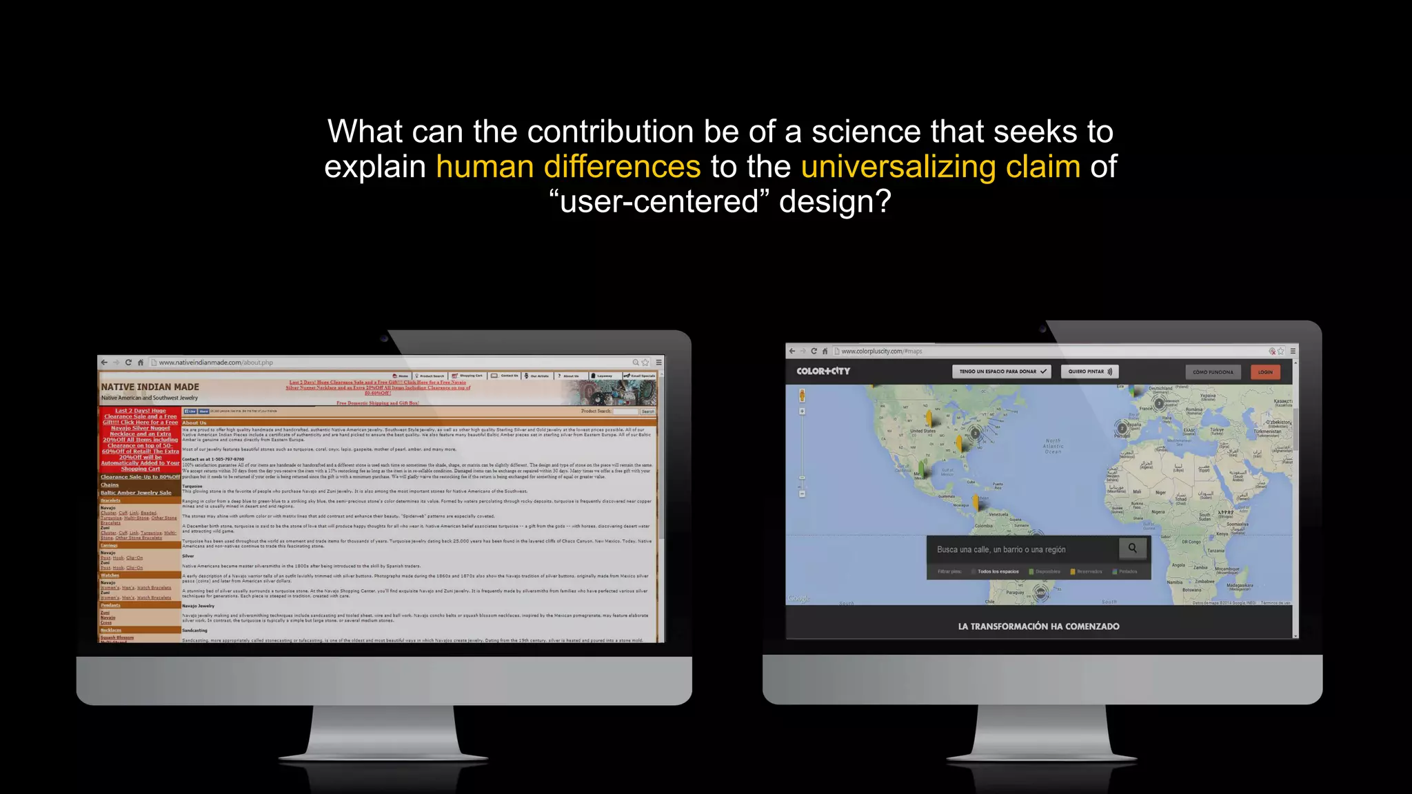 What can the contribution be of a science that seeks to
explain human differences to the universalizing claim of
“user-centered” design?
 