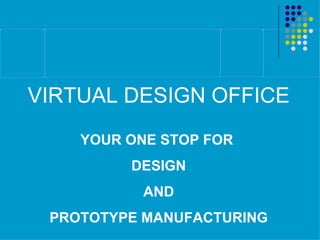 VIRTUAL DESIGN OFFICE YOUR ONE STOP FOR  DESIGN AND  PROTOTYPE MANUFACTURING 