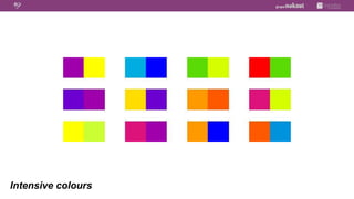 Intensive colours
 