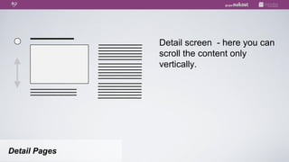 Detail screen - here you can
               scroll the content only
               vertically.




Detail Pages
 