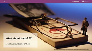 What about traps???

... we have found some of them


                                 http://www.negotiationlawblog.com/uploads/image/Traps%20for%20the%20Unwary(1).jpg
 