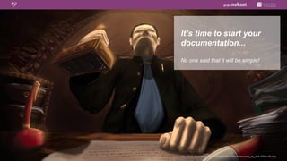 It’s time to start your
documentation...

No one said that it will be simple!




http://fc00.deviantart.net/fs70/f/2010/341/0/2/bureaucracy_by_itsk-d34auc8.png
 