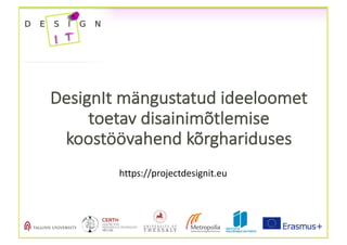 DesignIt mängustatud ideeloomet
toetav disainimõtlemise
koostöövahend kõrghariduses
https://projectdesignit.eu
 