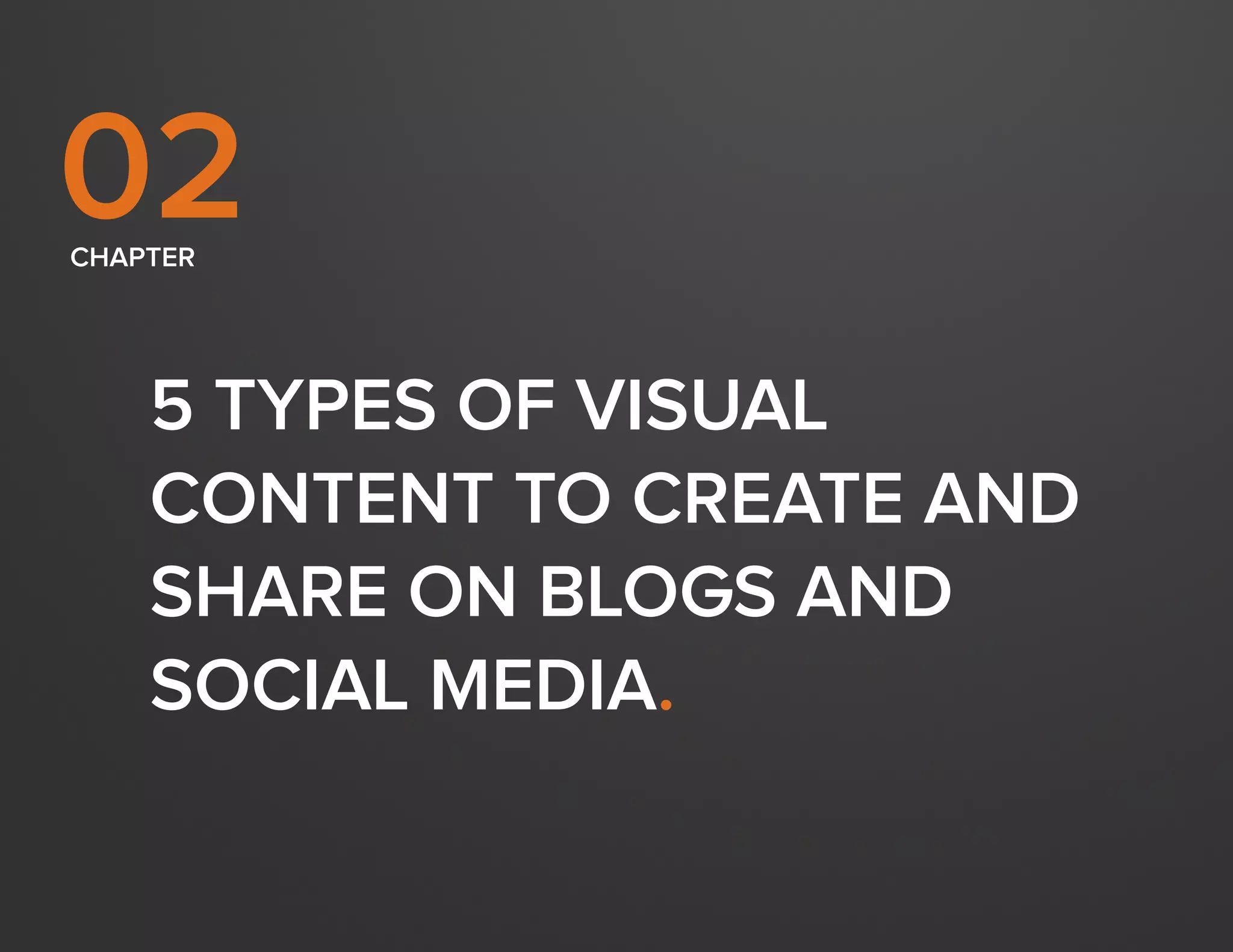 DESIGN IT YOURSELF: THE MARKETER’S CRASH COURSE IN VISUAL CONTENT CREATION10
WWW.HUBSPOT.COM
5 TYPES OF VISUAL
CONTENT TO CREATE AND
SHARE ON BLOGS AND
SOCIAL MEDIA.
CHAPTER
02
 