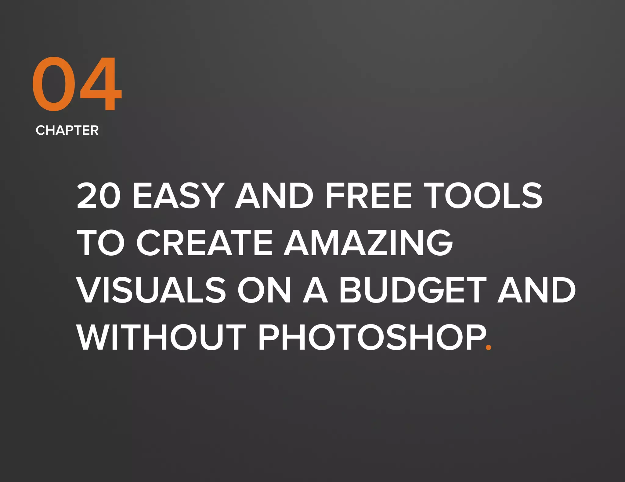 DESIGN IT YOURSELF: THE MARKETER’S CRASH COURSE IN VISUAL CONTENT CREATION37
WWW.HUBSPOT.COM
20 EASY AND FREE TOOLS
TO CREATE AMAZING
VISUALS ON A BUDGET AND
WITHOUT PHOTOSHOP.
CHAPTER
04
 