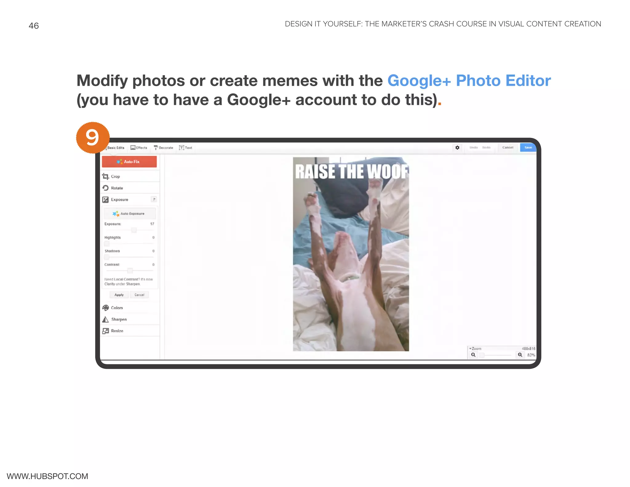 DESIGN IT YOURSELF: THE MARKETER’S CRASH COURSE IN VISUAL CONTENT CREATION46
WWW.HUBSPOT.COM
Modify photos or create memes with the Google+ Photo Editor
(you have to have a Google+ account to do this).
9
 