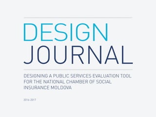 DESIGNING A PUBLIC SERVICES EVALUATION TOOL
FOR THE NATIONAL CHAMBER OF SOCIAL
INSURANCE MOLDOVA
2016-2017
DESIGN
 