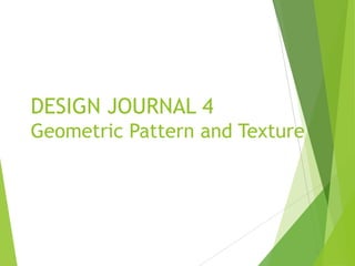 DESIGN JOURNAL 4
Geometric Pattern and Texture

 