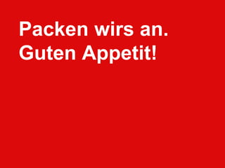Packen wirs an.Guten Appetit!