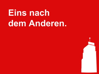 Eins nach dem Anderen.