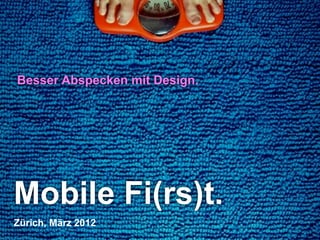 Besser Abspecken mit Design.




Mobile Fi(rs)t.
Zürich, März 2012
1                                  Denken. Präsentieren. Umsetzen. Namics.
 