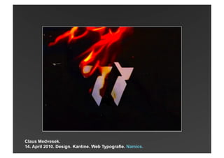 Claus Medvesek.<br />14. April 2010. Design. Kantine. Web Typografie. Namics. <br />