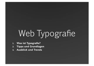 Web Typografie,[object Object],Was ist Typografie?,[object Object],Tipps und Grundlagen,[object Object],Ausblick und Trends,[object Object]