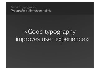 Was ist Typografie?Typografie ist Benutzererlebnis,[object Object],«Good typographyimprovesuserexperience»,[object Object]