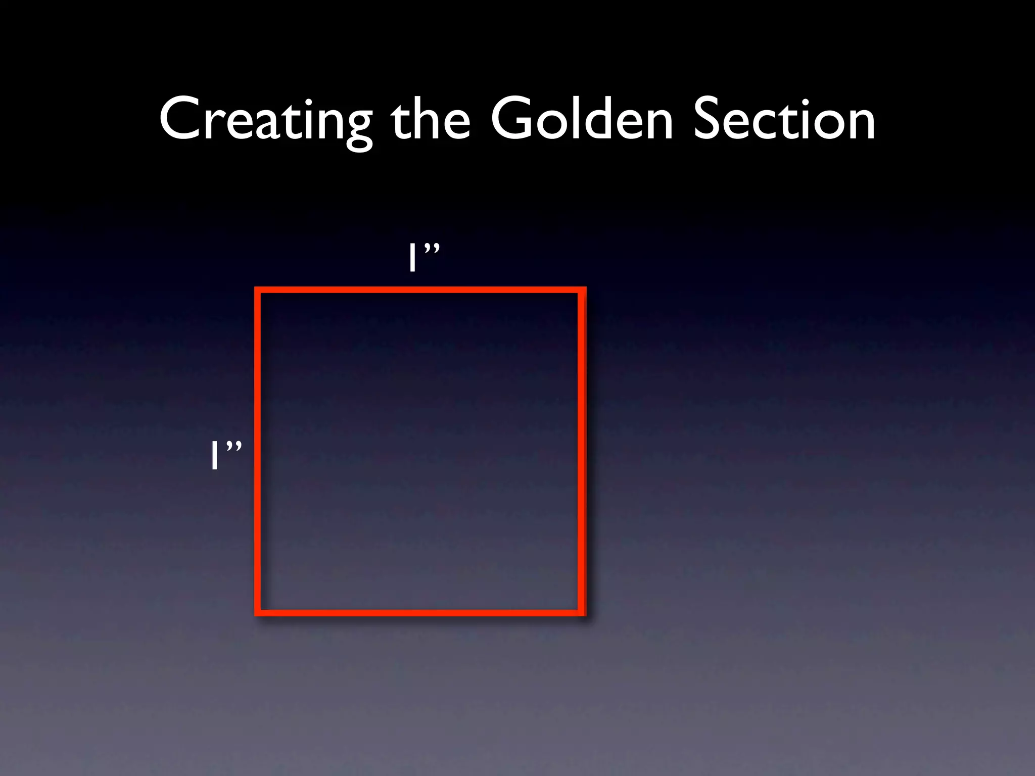 Creating the Golden Section

         1”



 1”
 