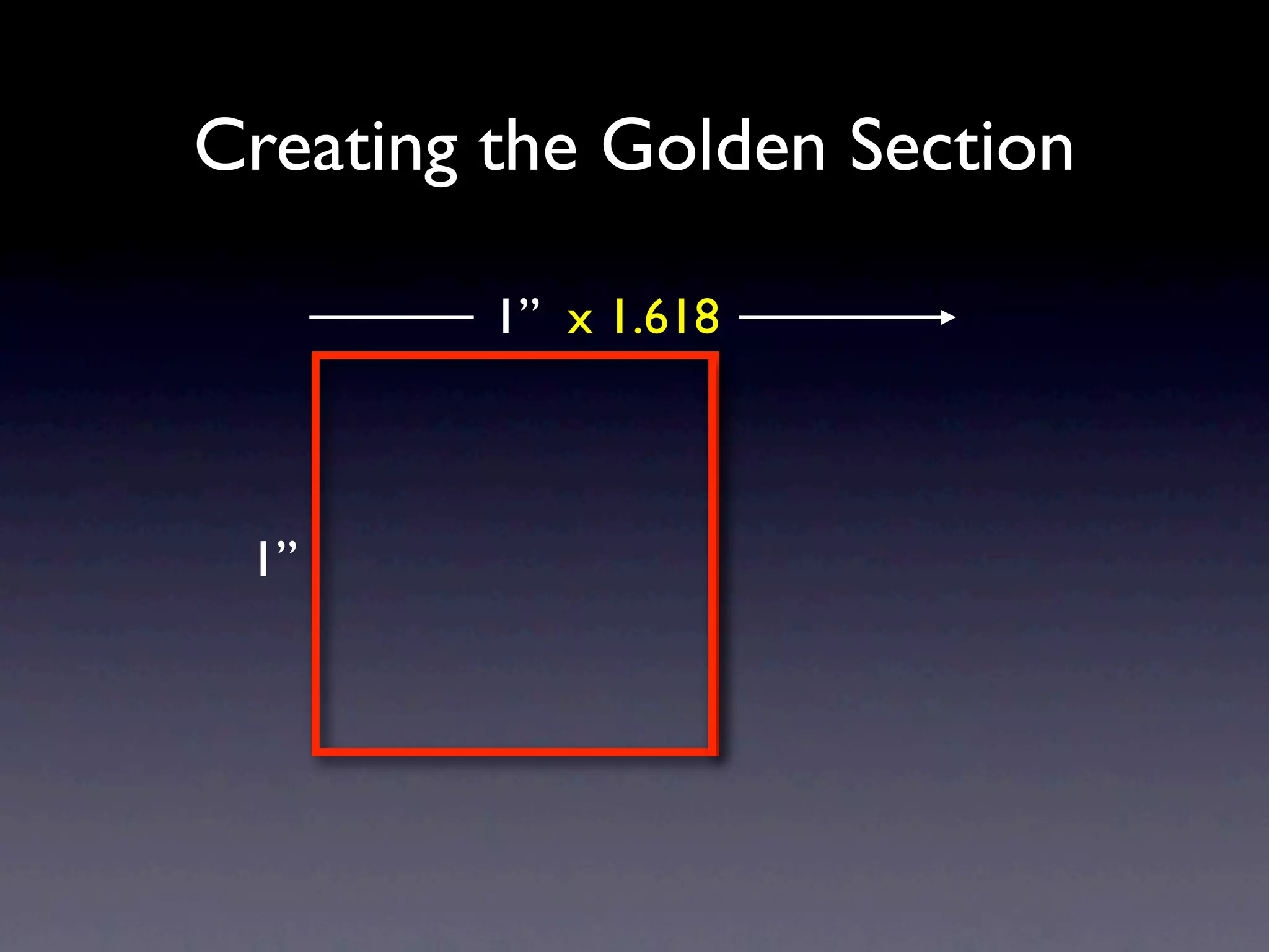 Creating the Golden Section

         1” x 1.618



 1”
 