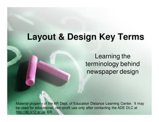 Layout & Design Key Terms

                                             Learning the
                                          terminology behind
                                           newspaper design



Material property of the AR Dept. of Education Distance Learning Center. It may
be used for educational, non-profit use only after contacting the ADE DLC at
http://dlc.k12.ar.us ER
 