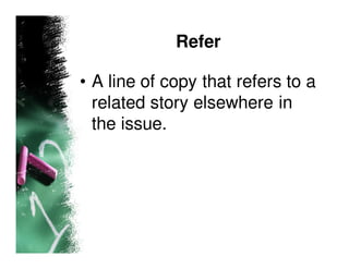 Refer

• A line of copy that refers to a
  related story elsewhere in
  the issue.
 