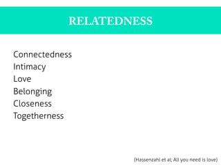 RELATEDNESS
Connectedness
Intimacy
Love
Belonging
Closeness
Togetherness
(Hassenzahl et al; All you need is love)
 