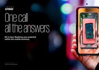 https://home.kpmg/uk/onecall
5G is here: Realising your potential
within the mobile economy
Onecall
alltheanswers
 