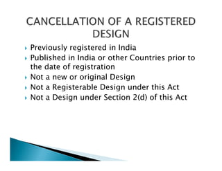 Previously registered in India
Published in India or other Countries prior to
the date of registration
Not a new or original Design
Not a Registerable Design under this Act
Not a Design under Section 2(d) of this Act
 