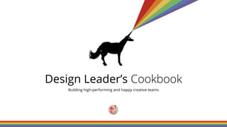 Design Leader’s Cookbook
Building high-performing and happy creative teams
 