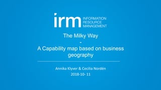 The Milky Way
-
A Capability map based on business
geography
Annika Klyver & Cecilia Nordén
2018-10- 11
 
