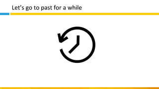 Let’s go to past for a while
 